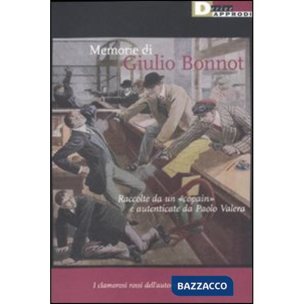 Memorie di Giulio Bonnot. Raccolte da un «copain» e autenticate da Paolo Valera.