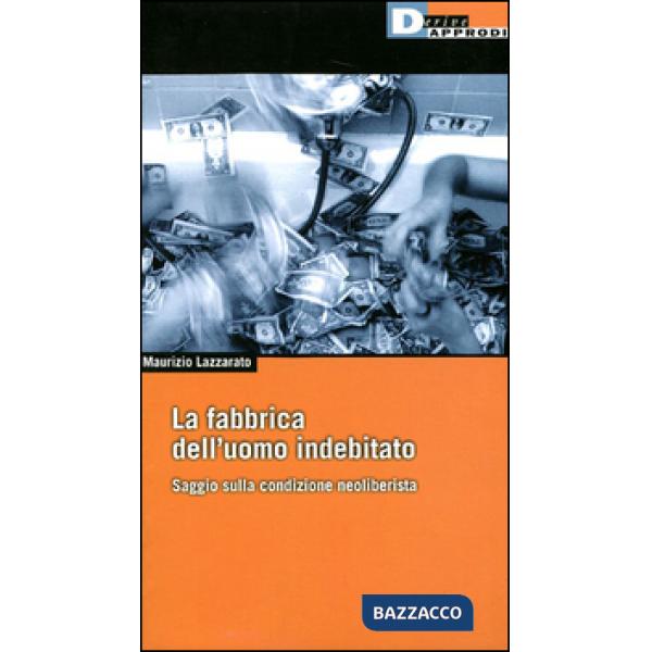 Fabbrica dell'uomo indebitato. Saggio sulla condizione neoliberista (La)