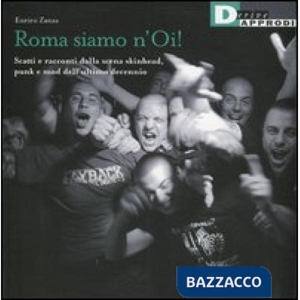 Roma siamo n'Oi! Scatti e racconti dalla scena skinhead, punk e mod dell'ultimo decennio. Ediz. illustrata