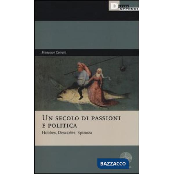Secolo di passioni e politica. Hobbes, Descartes, Spinoza (Un)