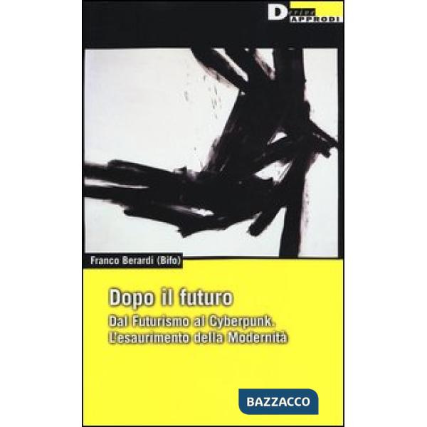 Dopo il futuro. Dal futurismo al cyberpunk. L'esaurimento della modernità