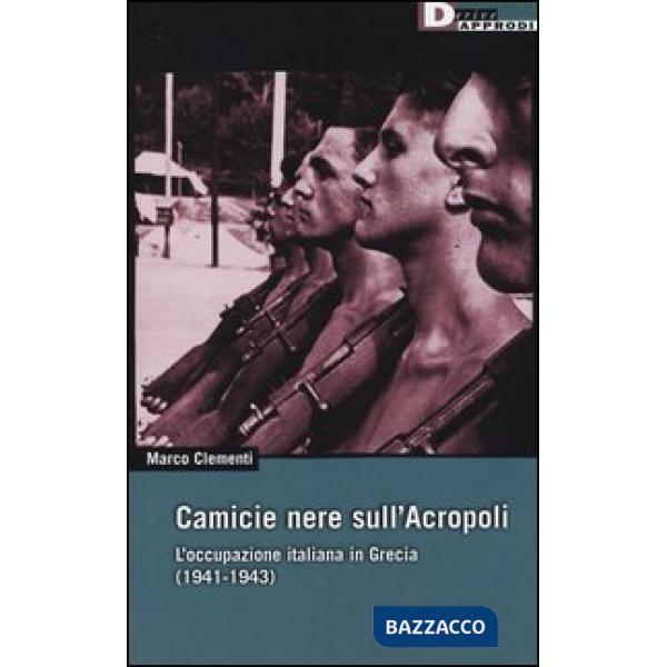 Camicie nere sull'Acropoli. L'occupazione italiana in Grecia (1941-1943)