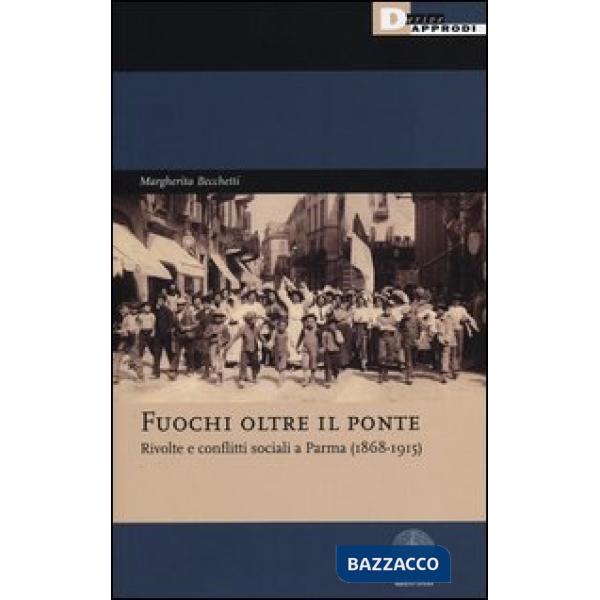 Fuochi oltre il ponte. Rivolte e conflitti sociali a Parma (1868-1915)