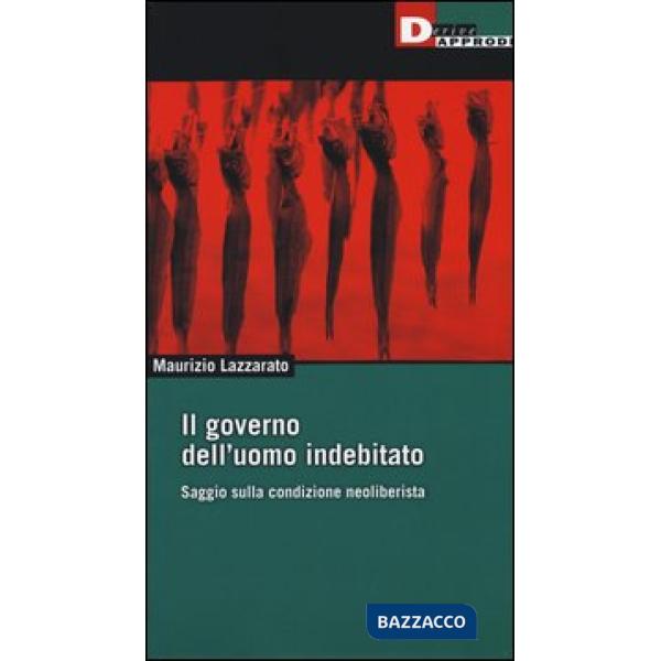 Governo dell'uomo indebitato. Saggio sulla condizione neoliberista (Il)