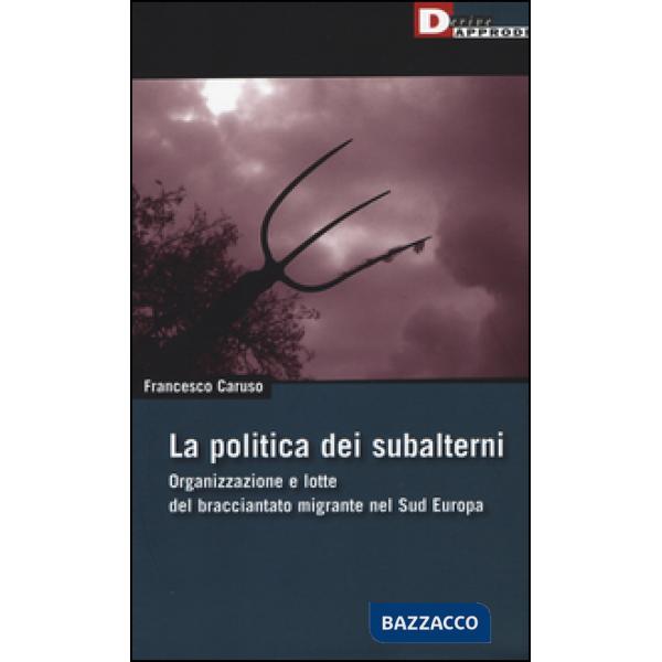Politica dei subalterni. Organizzazione e lotte del bracciantato migrante nel Su