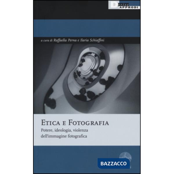 Etica e fotografia. Potere, ideologia, violenza dell'immagine fotografica