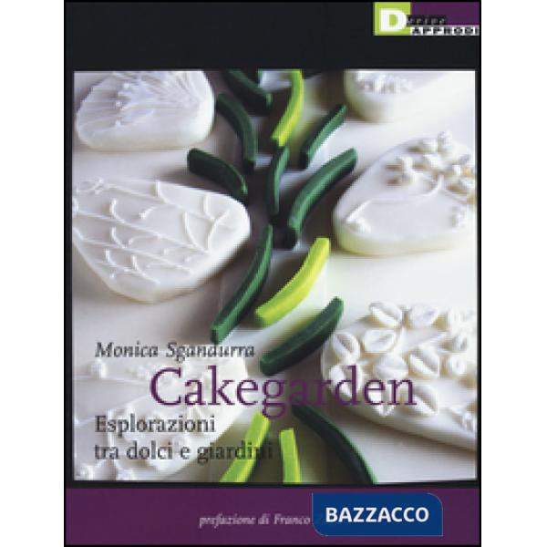Cakegarden. Esplorazioni tra dolci e giardini