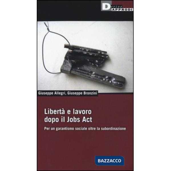 Libertà e lavoro dopo il Jobs Act. Per un garantismo sociale oltre la subordinazione
