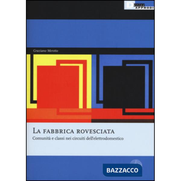 Fabbrica rovesciata. Comunità e classi nei circuiti dell'elettrodomestico (La)