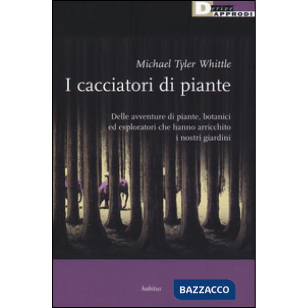Cacciatori di piante. Delle avventure di piante, botanici ed esploratori che han