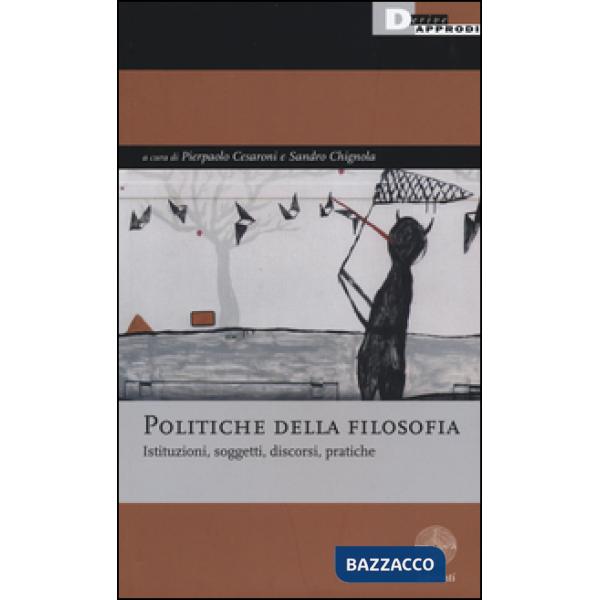 Politiche della filosofia. Istituzioni, soggetti, discorsi, pratiche