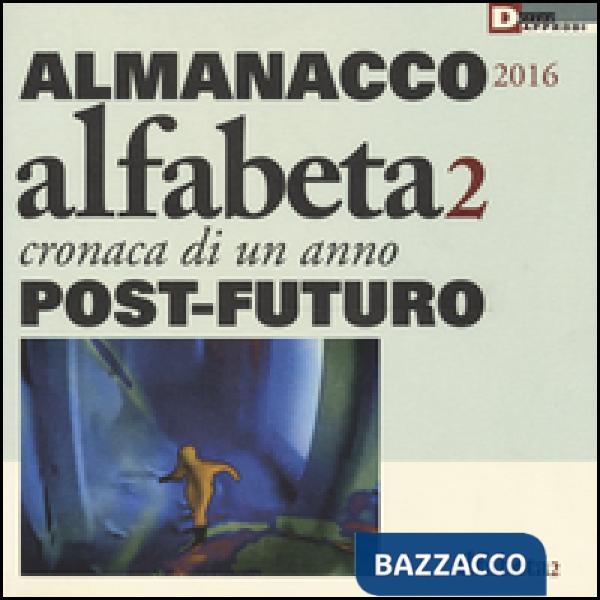 Alfabeta2. Almanacco 2016. Cronaca di un anno post-futuro