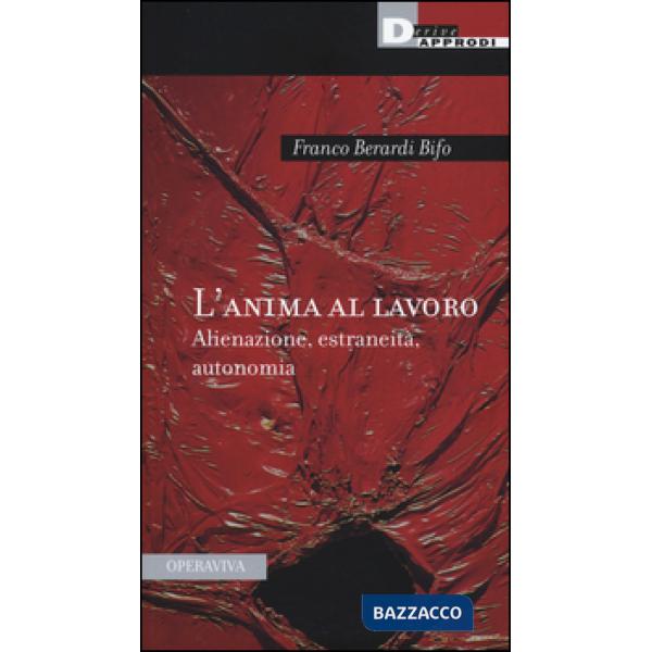 Anima al lavoro. Alienazione, estraneità, autonomia (L')