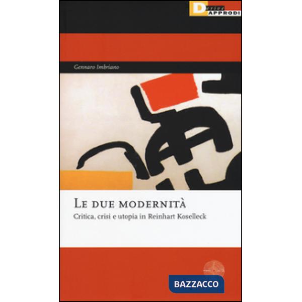 Due modernità. Critica, crisi e utopia in Reinhart Koselleck (Le)