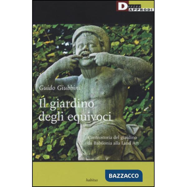 Giardino degli equivoci. Controstoria del giardino da Babilonia alla Land Art (I