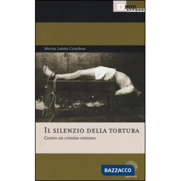 Silenzio della tortura. Contro un crimine estremo (Il)