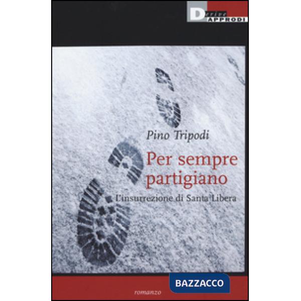 Per sempre partigiano. L'insurrezione di Santa Libera