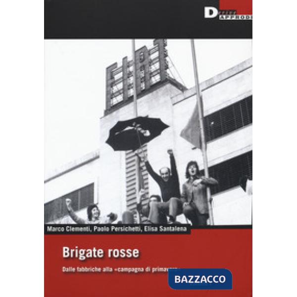 Brigate rosse. Dalle fabbriche alla «campagna di primavera». Vol. 1