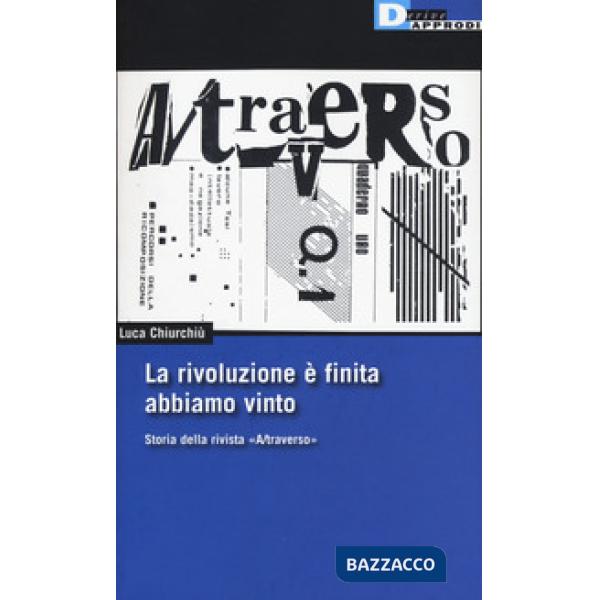 Rivoluzione è finita, abbiamo vinto. Storia della rivista «A/traverso» (La)