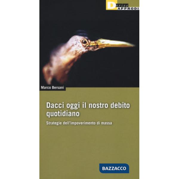 Dacci oggi il nostro debito quotidiano. Strategie dell'impoverimento di massa