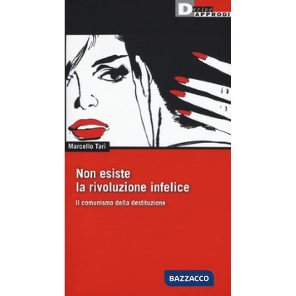 Non esiste la rivoluzione infelice. Il comunismo della destituzione