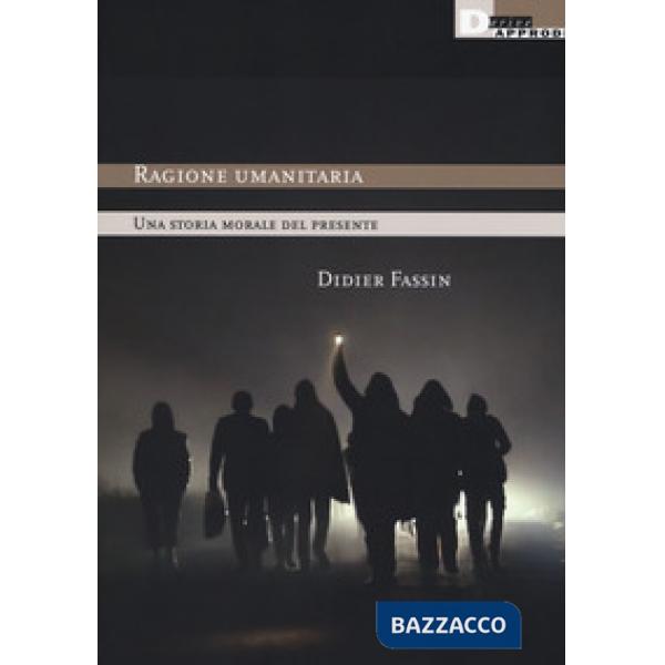Ragione umanitaria. Una storia morale del presente