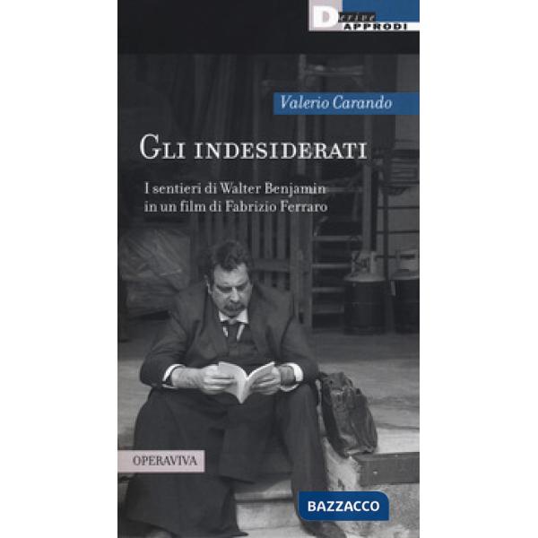 Indesiderati. I sentieri di Walter Benjamin in un film di Fabrizio Ferraro (Gli)