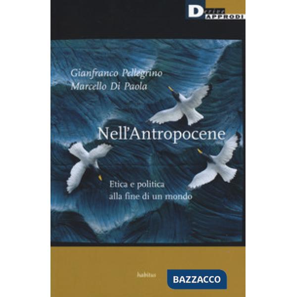 Nell'antropocene. Etica e politica alla fine di un mondo