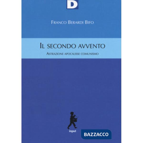 Secondo avvento. Astrazione, apocalisse, comunismo (Il)