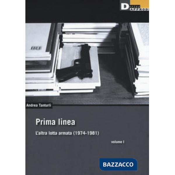 Prima linea. Vol. 1: L' altra lotta armata (1974-1981)