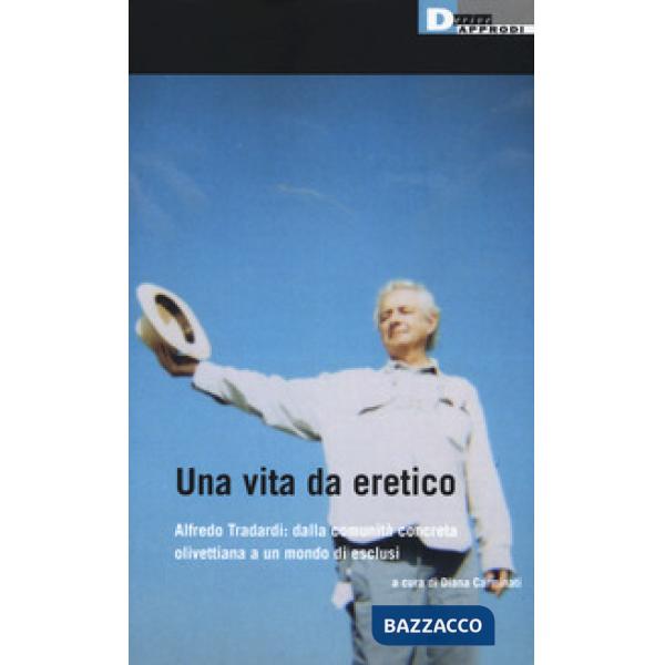 Vita da eretico. Alfredo Tradardi: dalla comunità concreta olivettiana a un mondo di esclusi (Una)