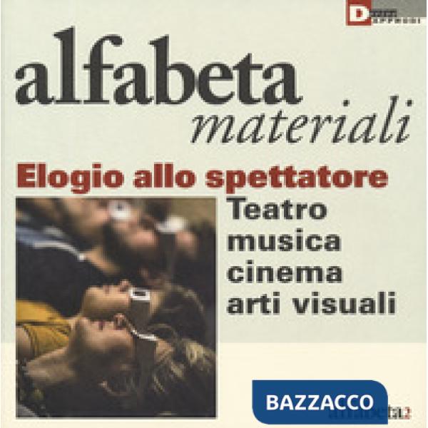 Elogio dello spettatore. Teatro, musica, cinema, arti visive
