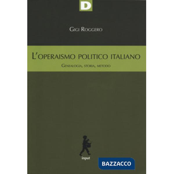 Operaismo politico italiano. Genealogia, storia, metodo (L')