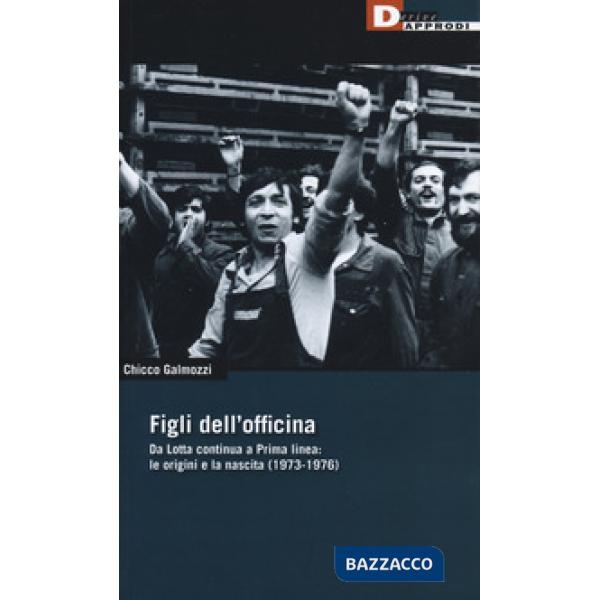 Figli dell'officina. Da Lotta continua a Prima linea: le origini e la nascita (1