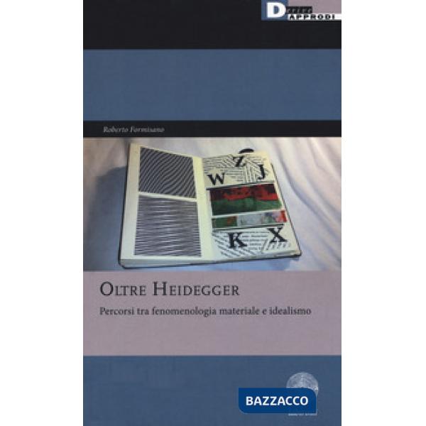 Oltre Heidegger. Percorsi tra fenomenologia materiale e idealismo