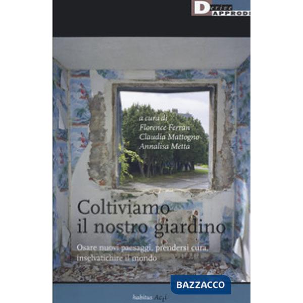 Coltiviamo il nostro giardino. Osare nuovi paesaggi, prendersi cura, inselvatich
