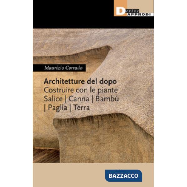 Architetture del dopo. Costruire con le piante. Salice, canna, bambù, paglia, terra
