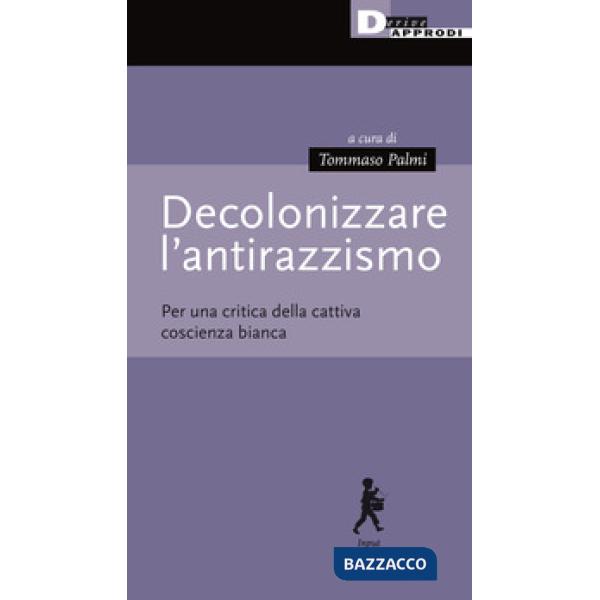 Decolonizzare l'antirazzismo. Per una critica della cattiva coscienza bianca