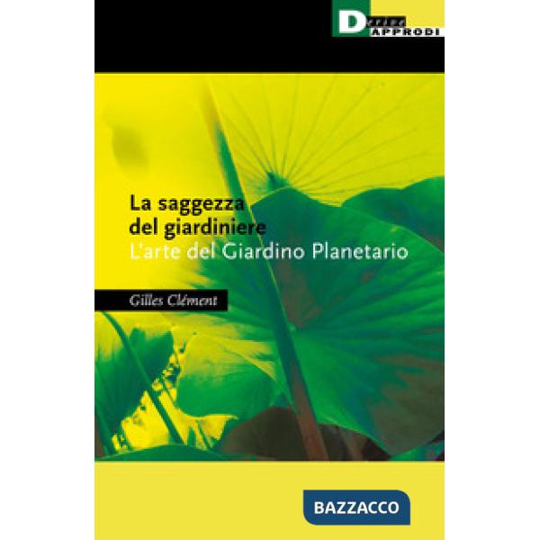 Saggezza del giardiniere. L'arte del giardino planetario (La)