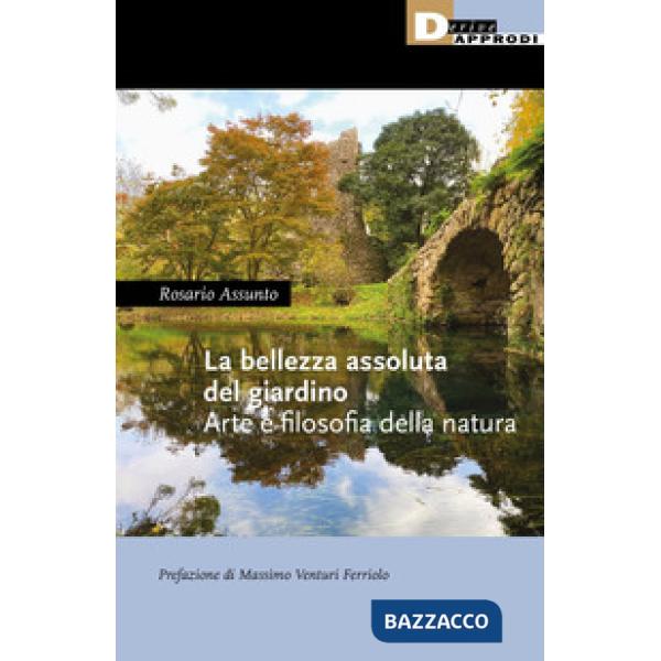 Bellezza assoluta del giardino. Arte e filosofia della natura (La)