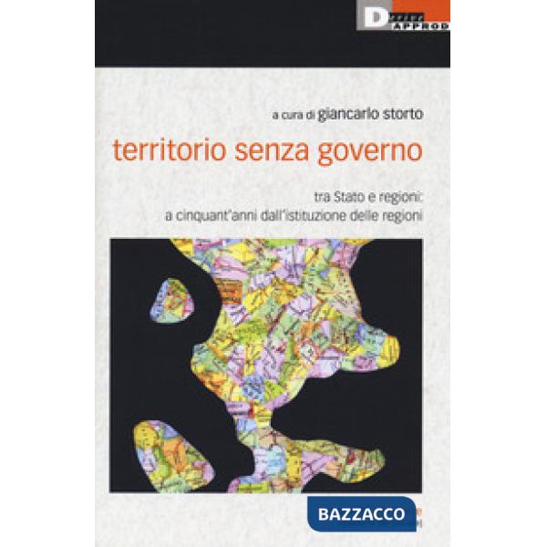 Territorio senza governo. Tra Stato e regioni: a cinquant'anni dall'istituzione delle regioni