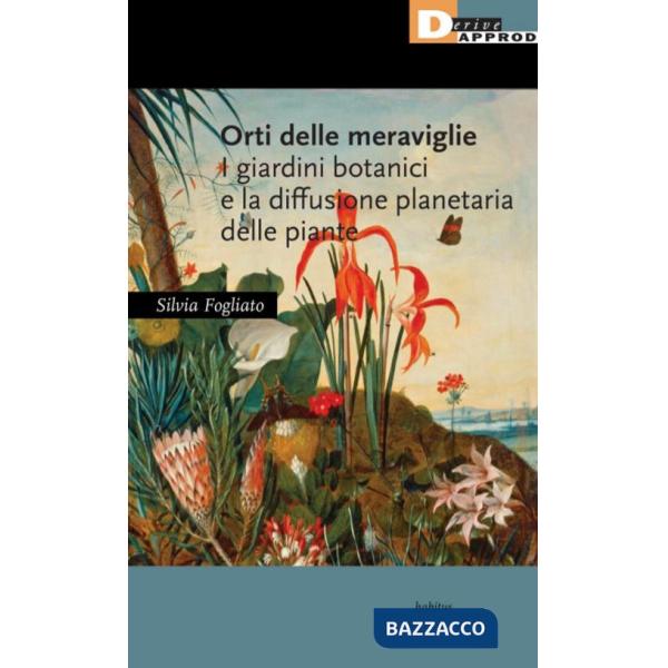 Orti delle meraviglie. I giardini botanici e la diffusione planetaria delle piante