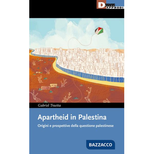 Apartheid in Palestina. Origini e prospettive della questione palestinese
