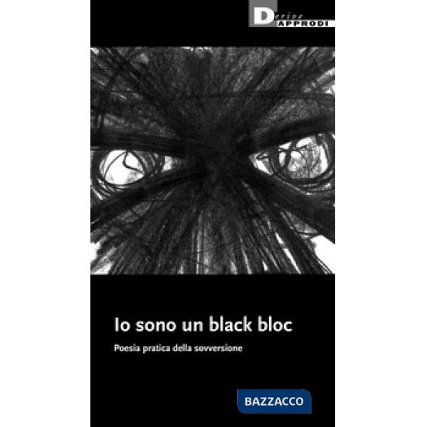 Io sono un black bloc. Poesia e pratica della sovversione