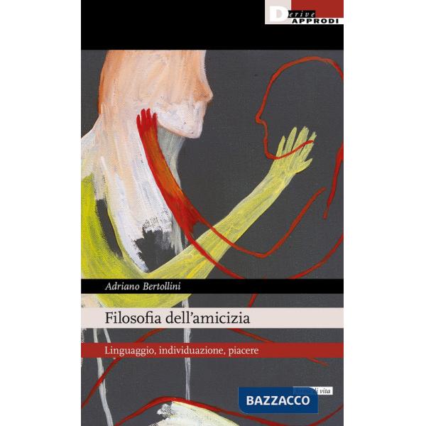 Filosofia dell'amicizia. Linguaggio, individuazione, piacere
