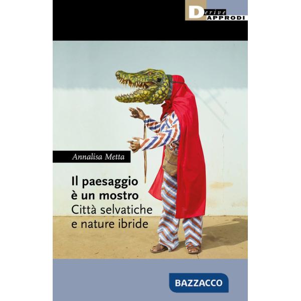 Paesaggio è un mostro. Città selvatiche e nature ibride (Il)