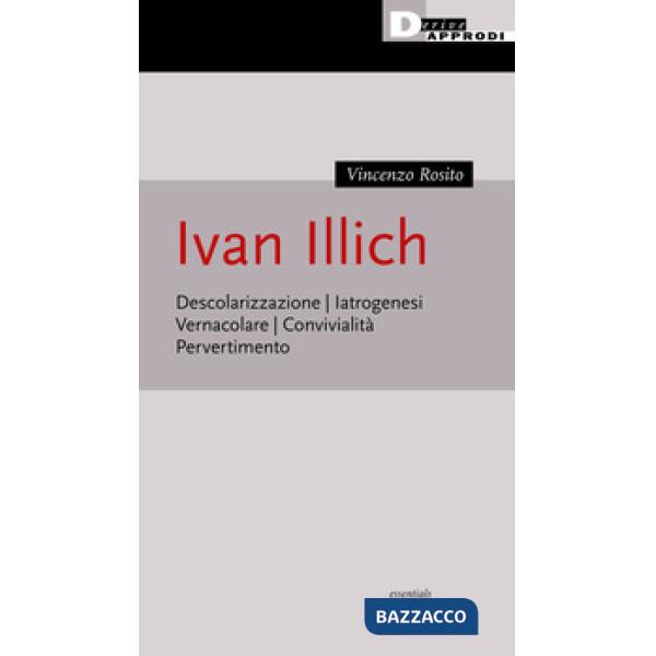 Ivan Illich. Descolarizzazione, iatrogenesi, vernacolare, convivialità, pervertimento