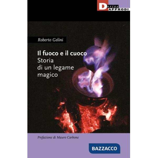Fuoco e il cuoco. Storia di un legame magico (Il)