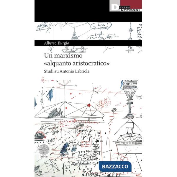 Marxismo «alquanto aristocratico». Studi su Antonio Labriola (Un)
