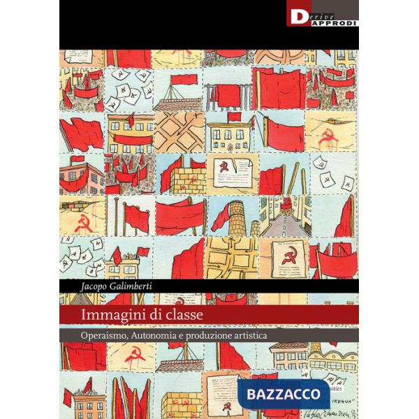 Immagini di classe. Operaismo, autonomia e produzione artistica